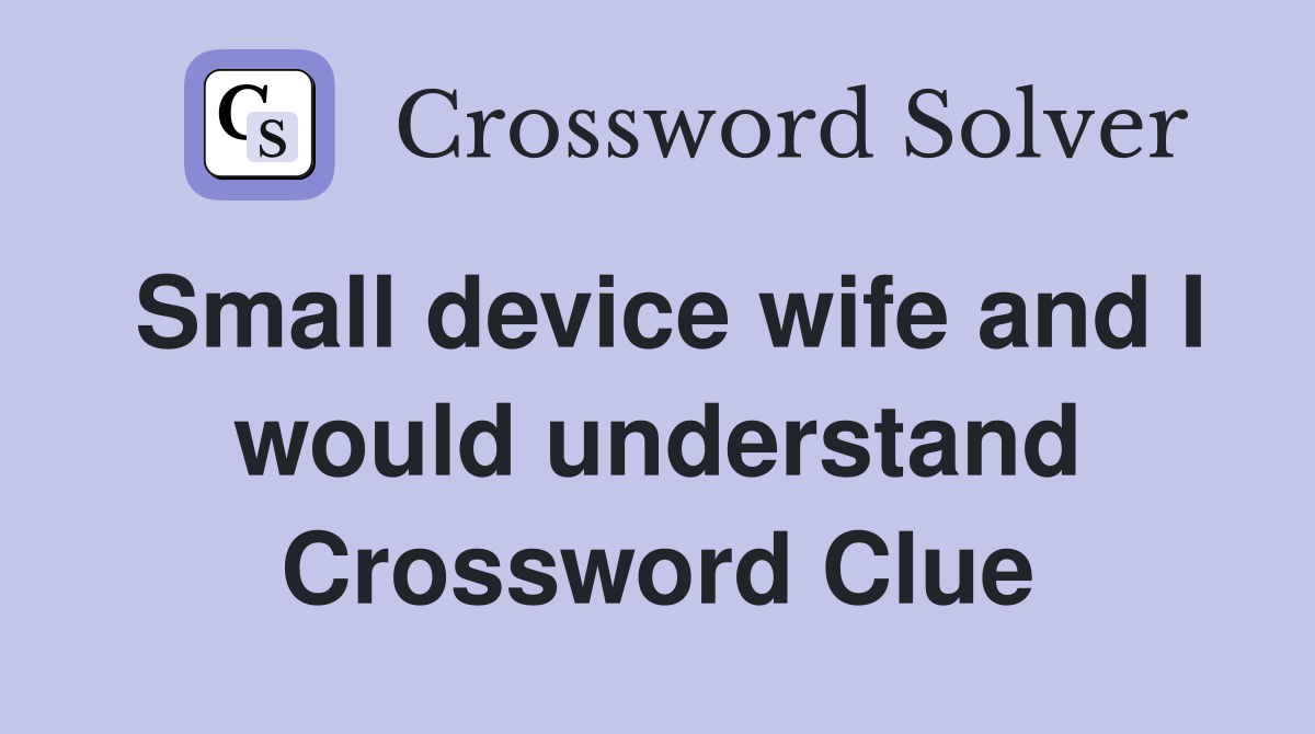 Small device wife and I would understand Crossword Clue