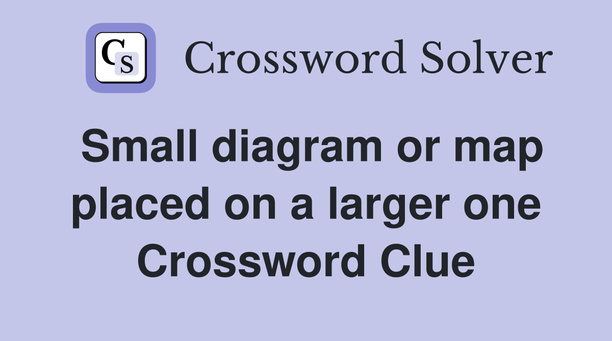 Small diagram or map placed on a larger one Crossword Clue