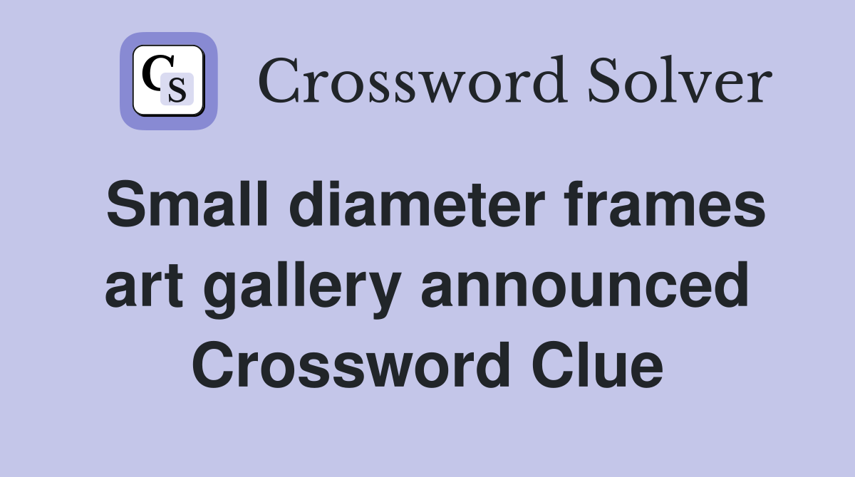 Small diameter frames art gallery announced Crossword Clue