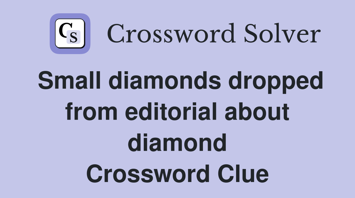 Small diamonds dropped from editorial about diamond Crossword Clue