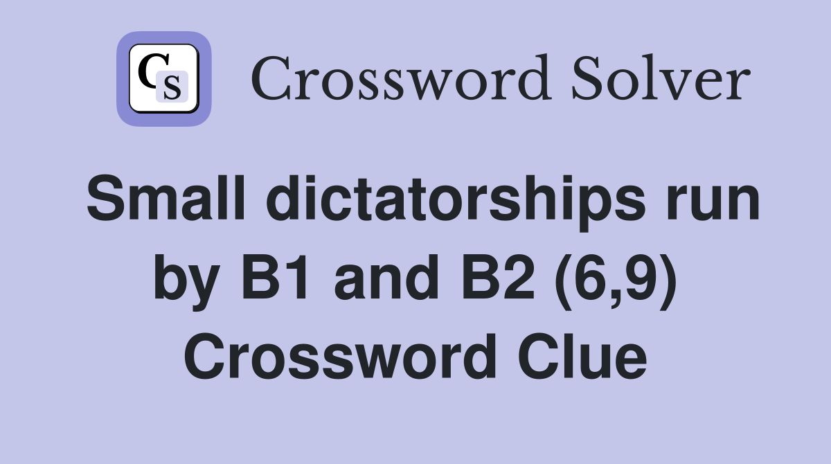 Small dictatorships run by B1 and B2 (6,9) Crossword Clue