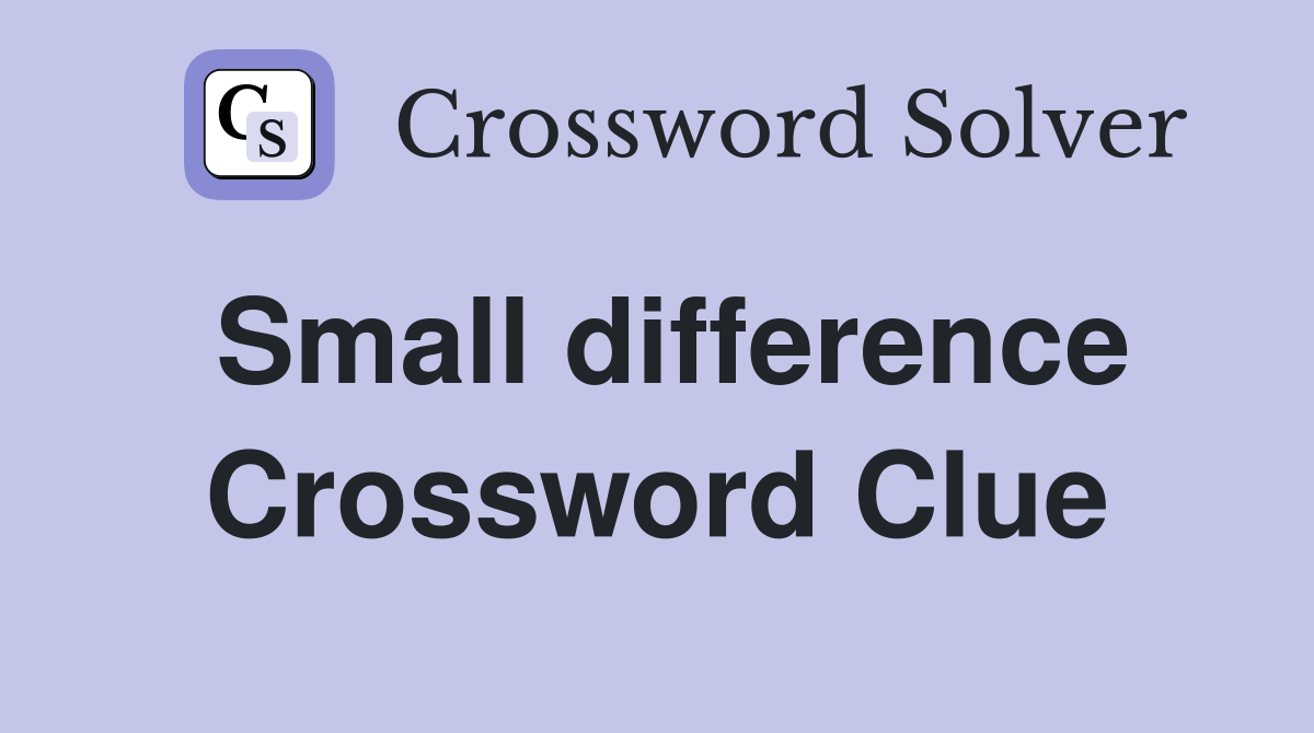 Small difference Crossword Clue