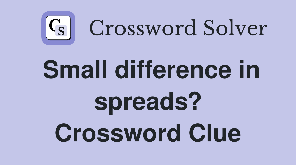Small difference in spreads? Crossword Clue