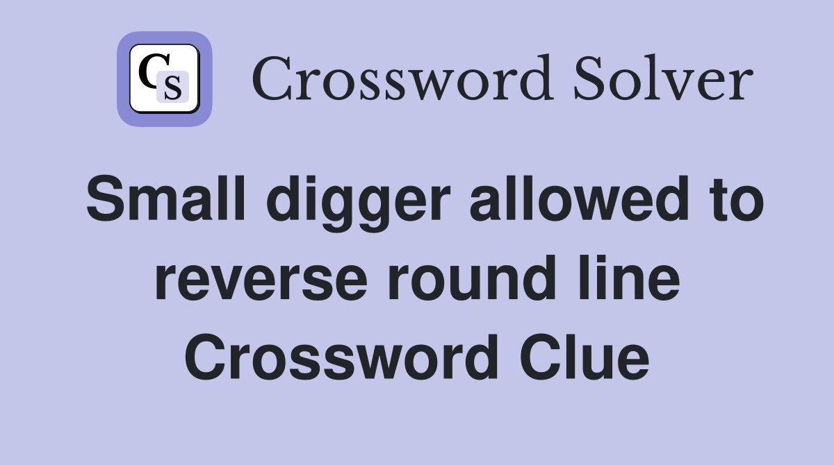 Small digger allowed to reverse round line Crossword Clue