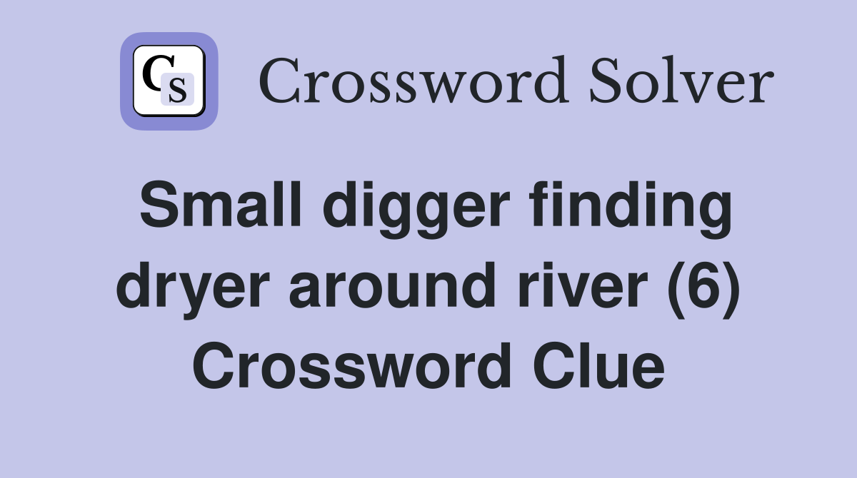 Small digger finding dryer around river (6) Crossword Clue