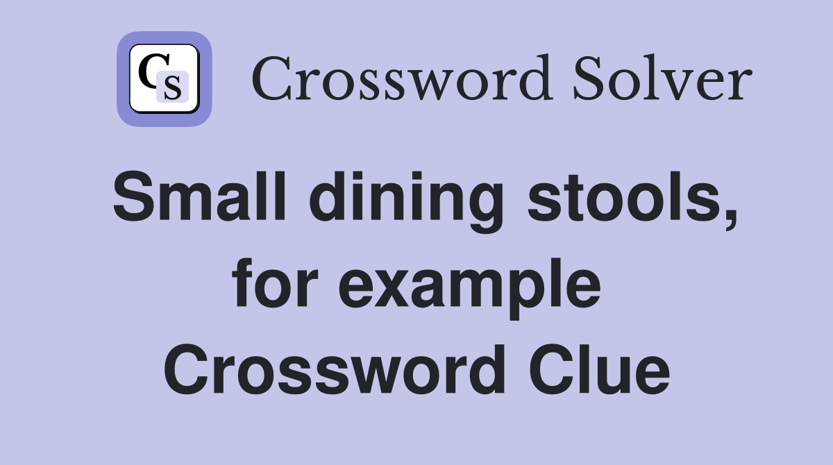 Small dining stools, for example Crossword Clue