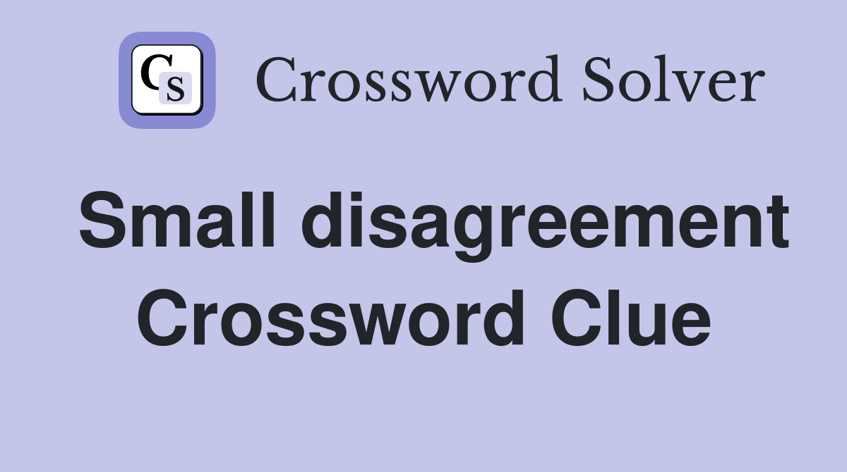 Small disagreement Crossword Clue