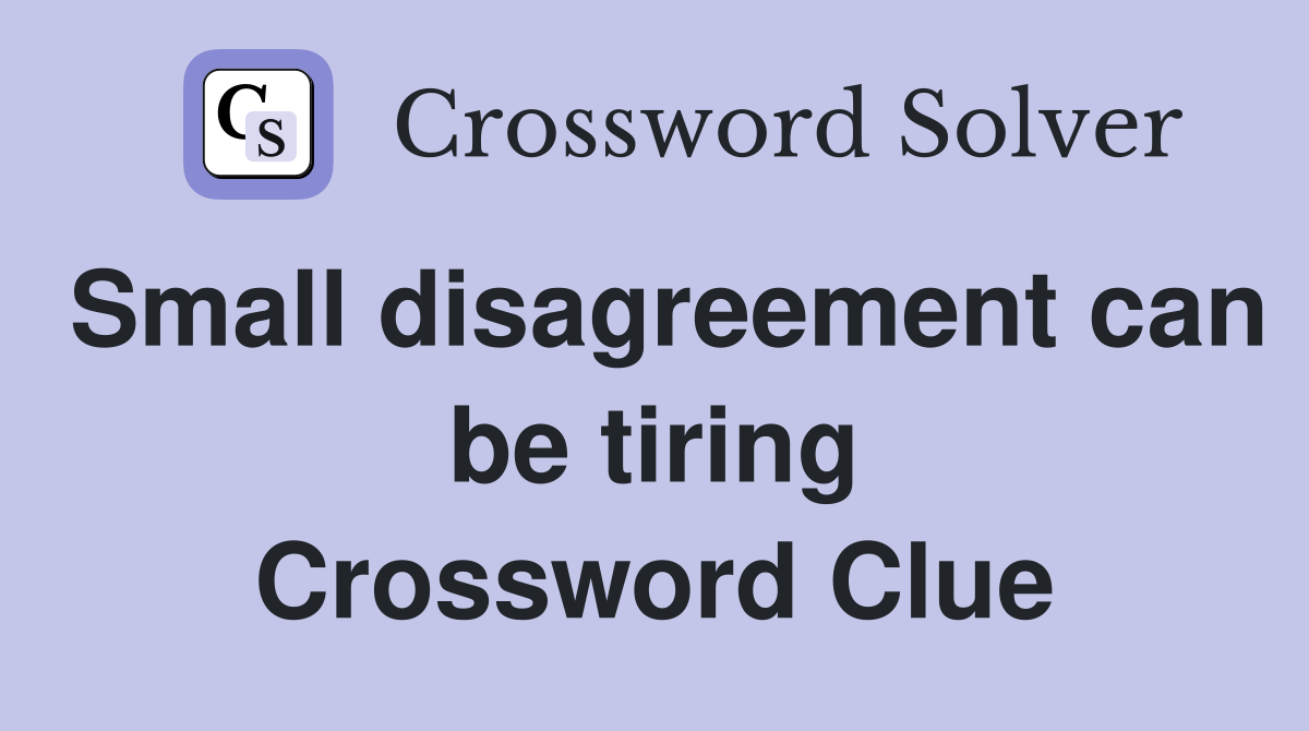 Small disagreement can be tiring Crossword Clue