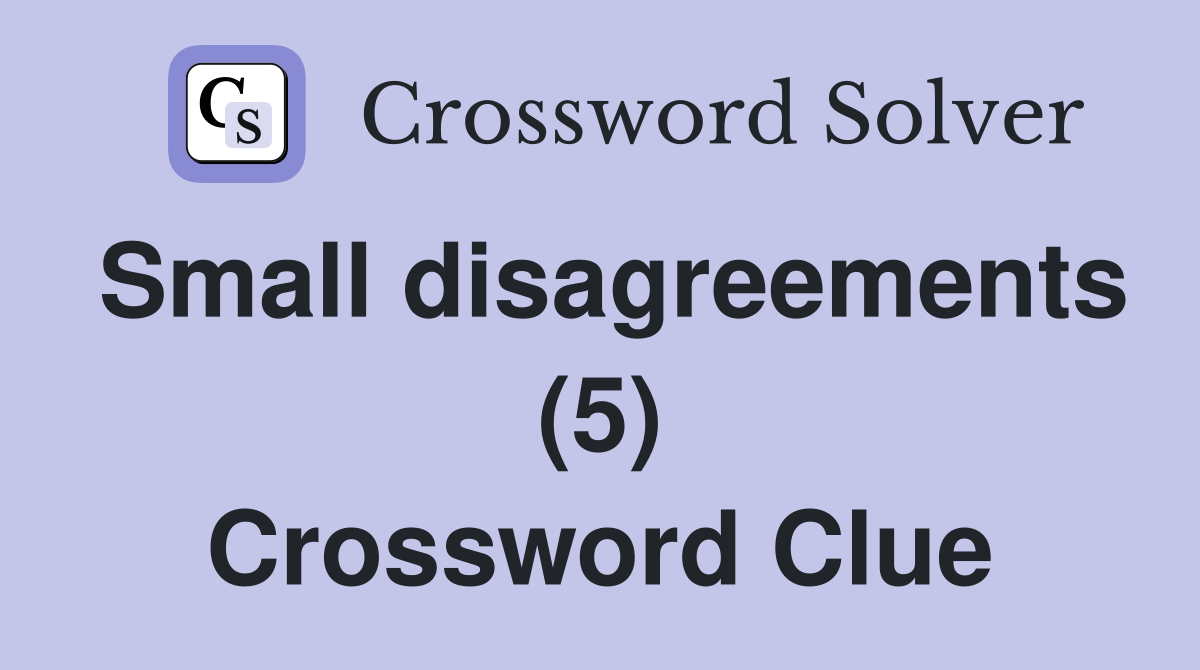 Small disagreements (5) Crossword Clue