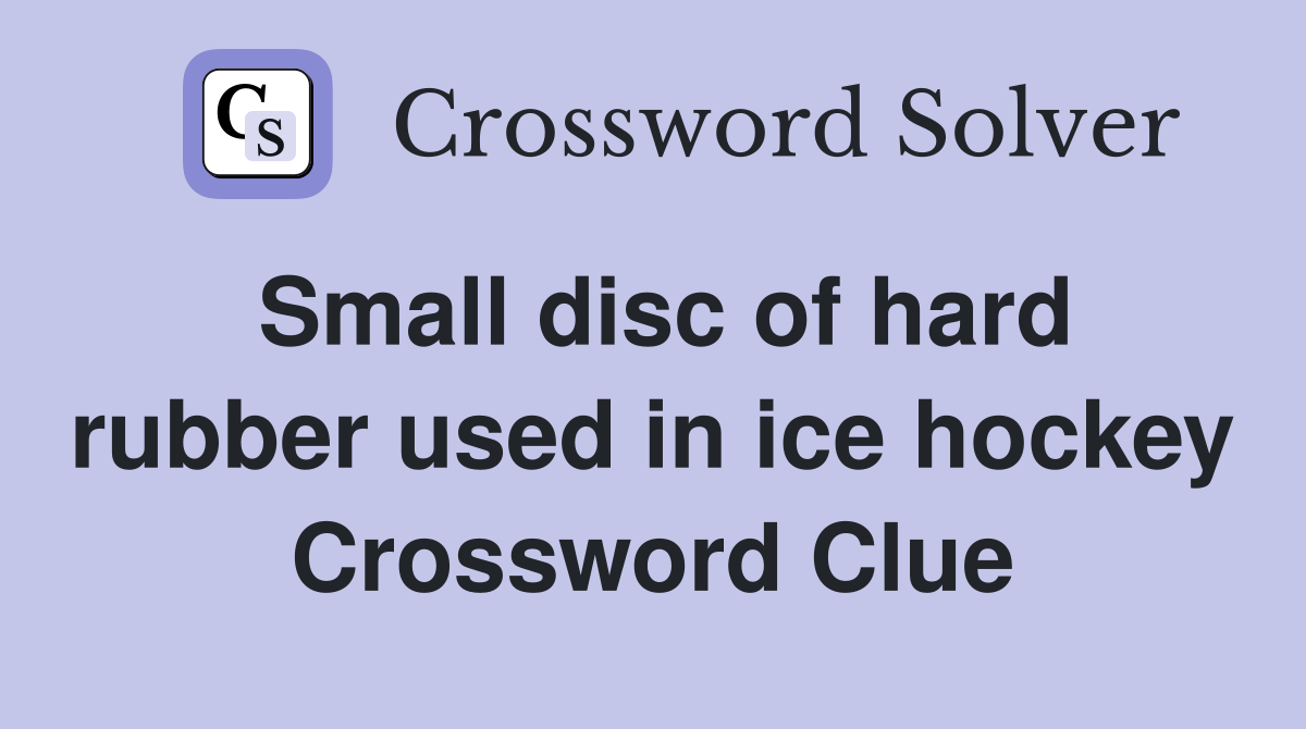 Small disc of hard rubber used in ice hockey Crossword Clue