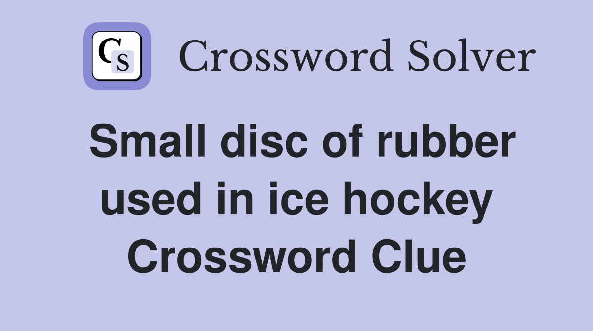 Small disc of rubber used in ice hockey Crossword Clue