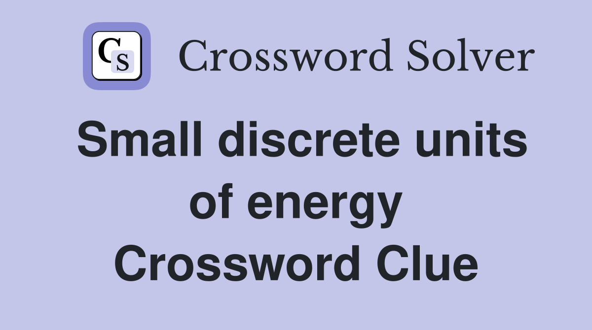 Small discrete units of energy Crossword Clue