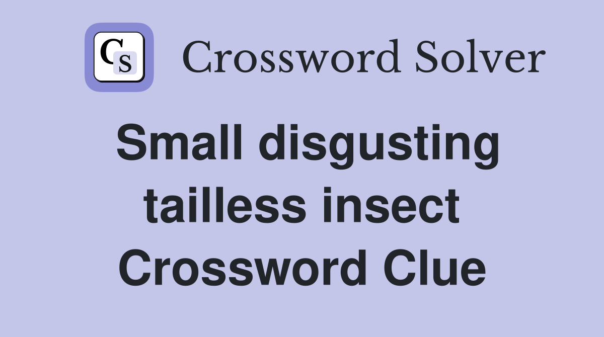 Small disgusting tailless insect Crossword Clue