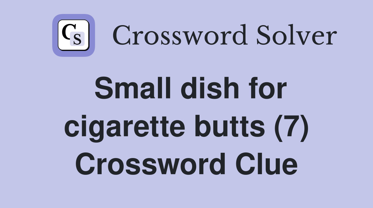 Small dish for cigarette butts (7) Crossword Clue