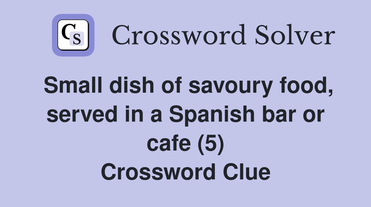 Small dish of savoury food, served in a Spanish bar or cafe (5) Crossword Clue