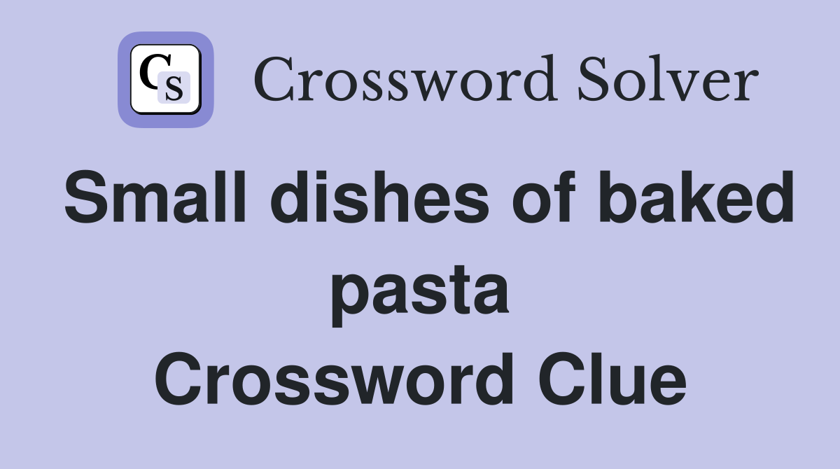 Small dishes of baked pasta Crossword Clue