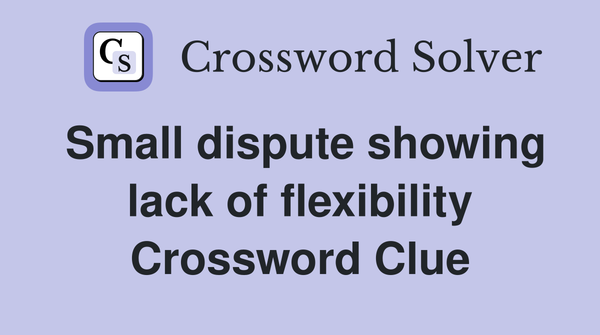 Small dispute showing lack of flexibility Crossword Clue
