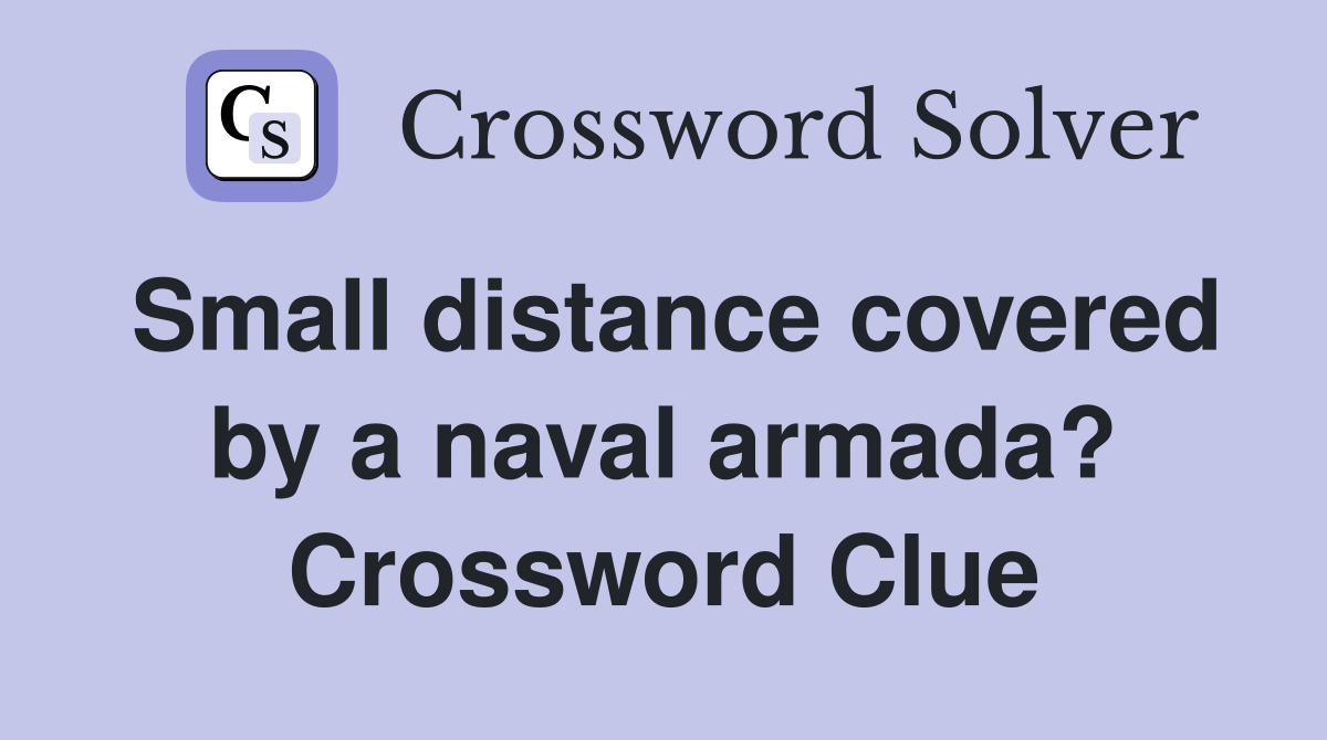 Small distance covered by a naval armada? Crossword Clue