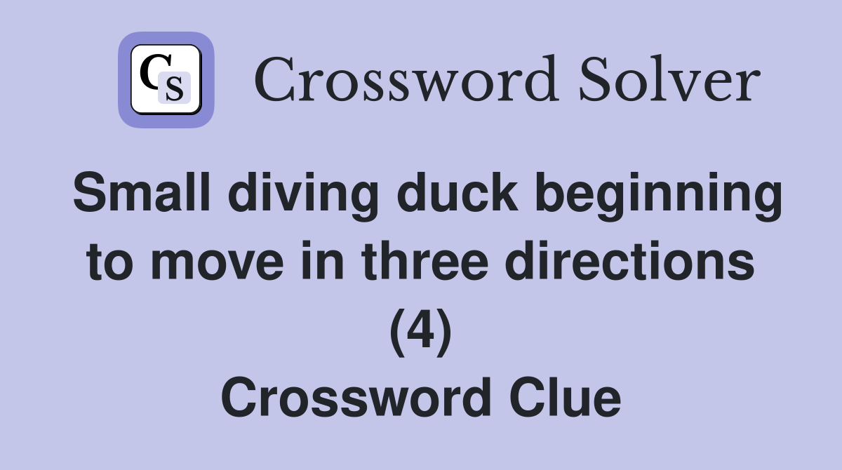 Small diving duck beginning to move in three directions (4) Crossword Clue