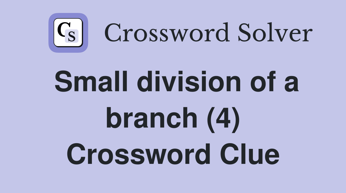 Small division of a branch (4) Crossword Clue