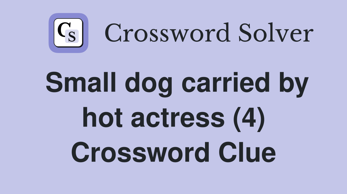 Small dog carried by hot actress (4) Crossword Clue