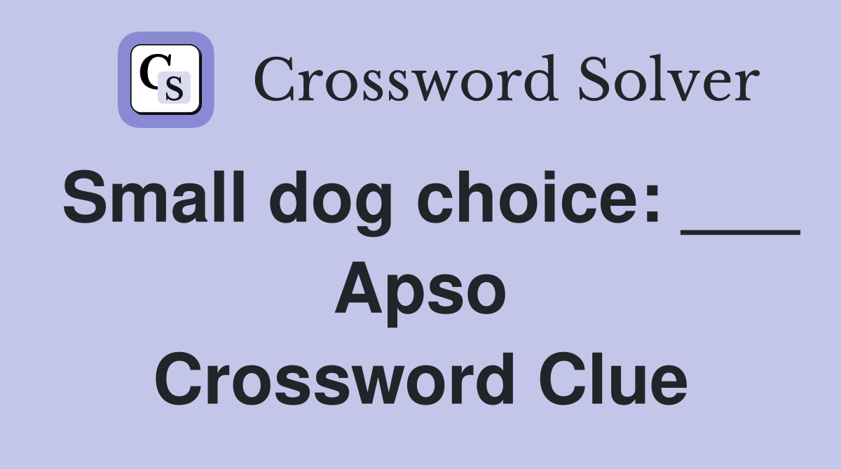 Small dog choice: ___ Apso Crossword Clue