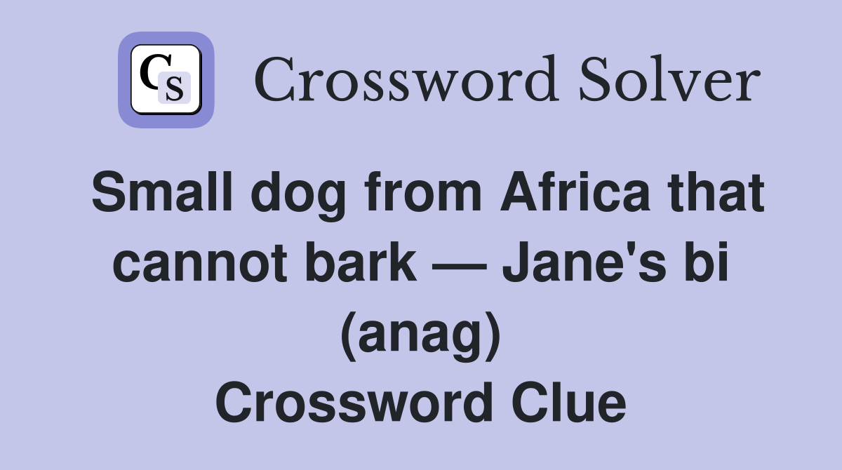 Small dog from Africa that cannot bark — Jane's bi (anag) Crossword Clue