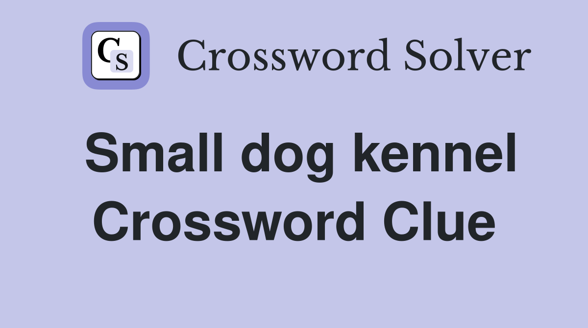 Small dog kennel Crossword Clue