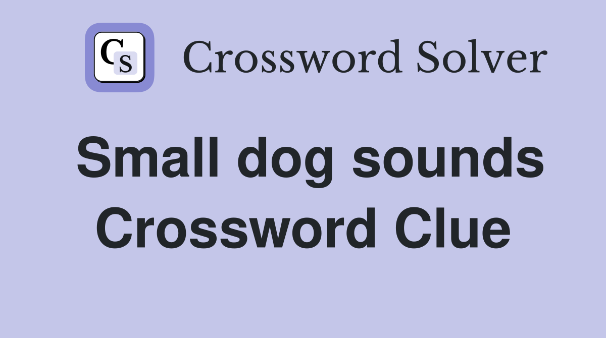 Small dog sounds Crossword Clue