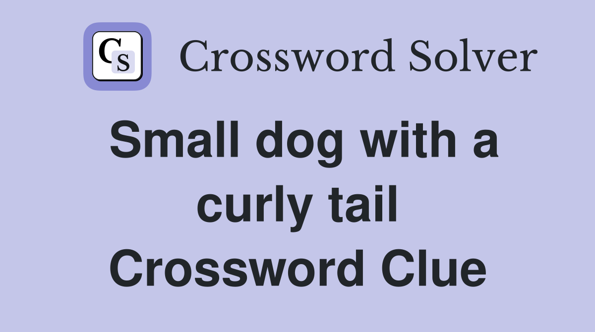 Small dog with a curly tail Crossword Clue