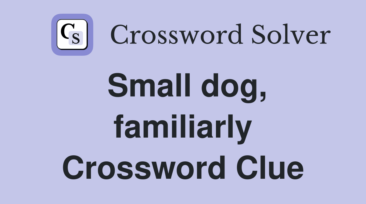 Small dog, familiarly Crossword Clue