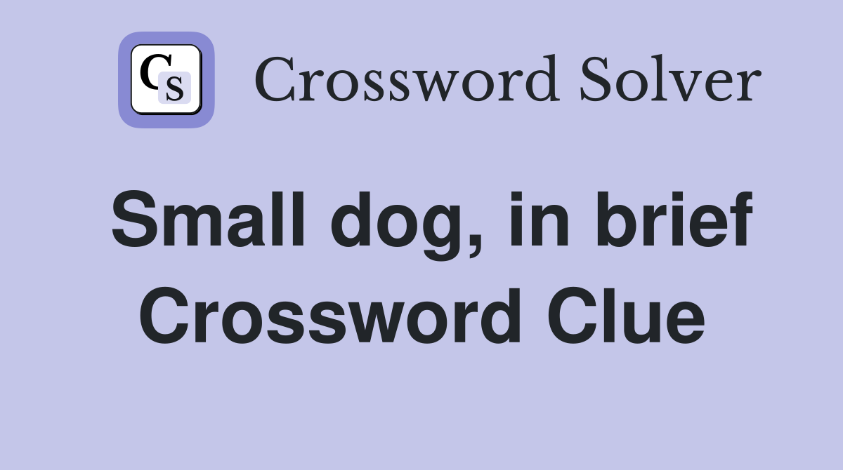 Small dog, in brief Crossword Clue
