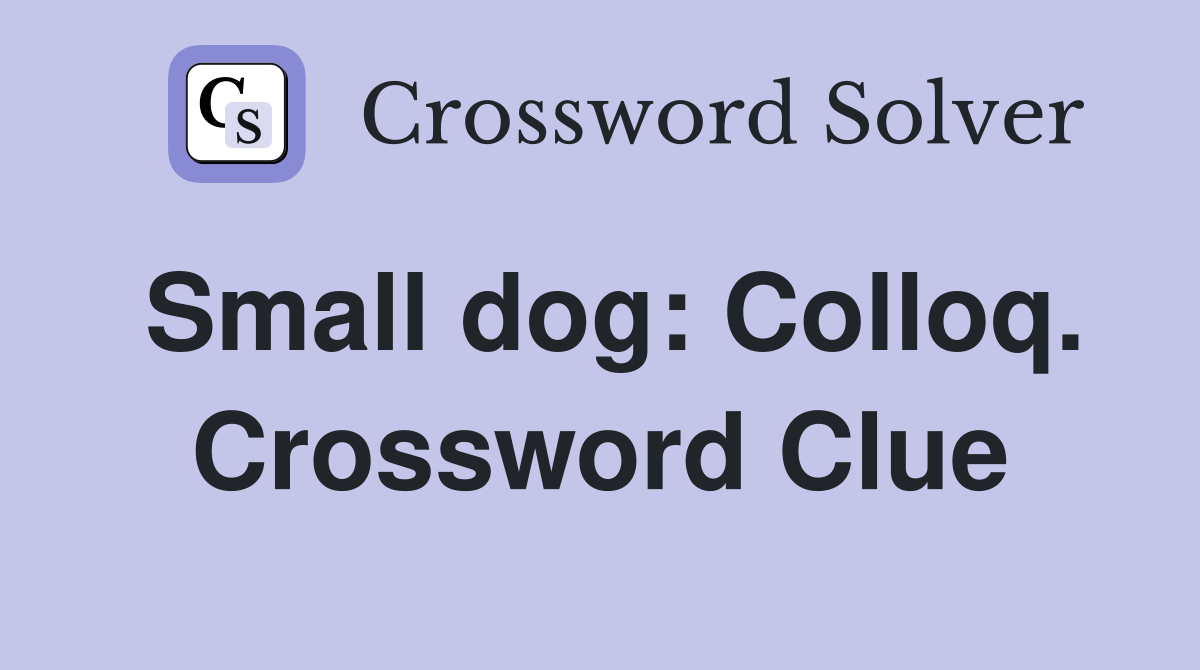 Small dog: Colloq. Crossword Clue