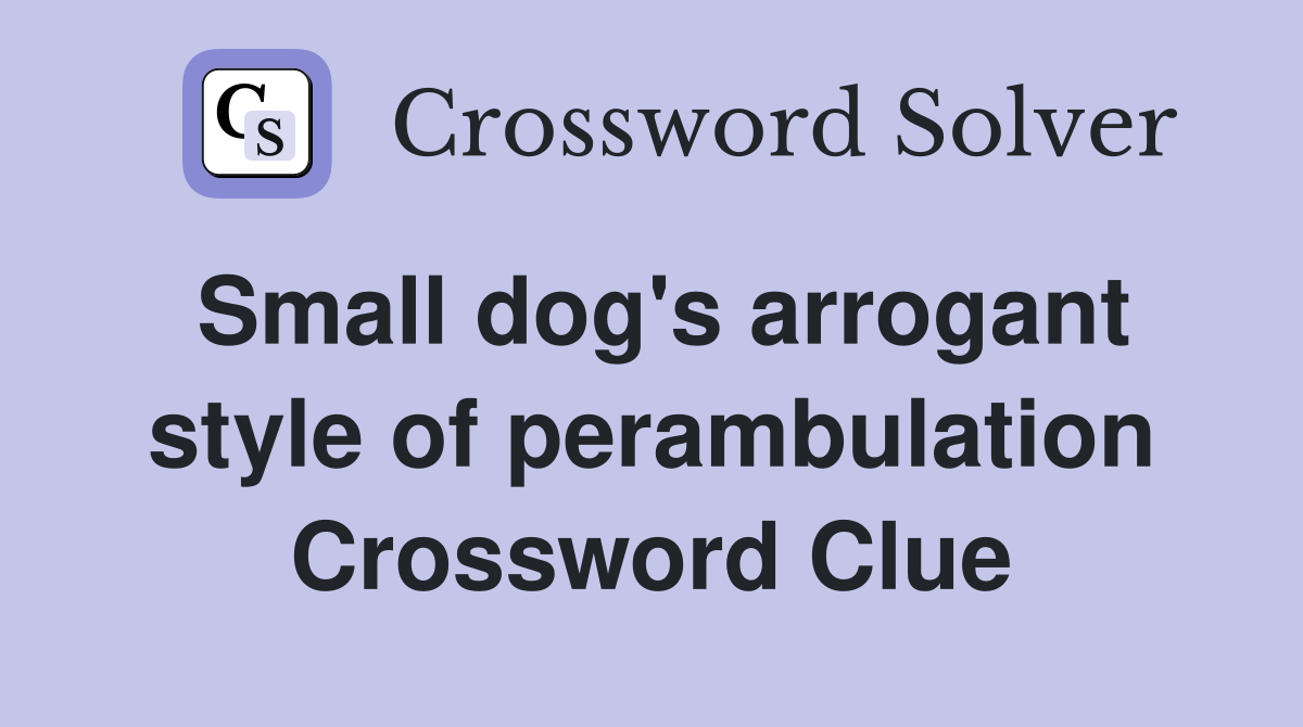 Small dog's arrogant style of perambulation Crossword Clue
