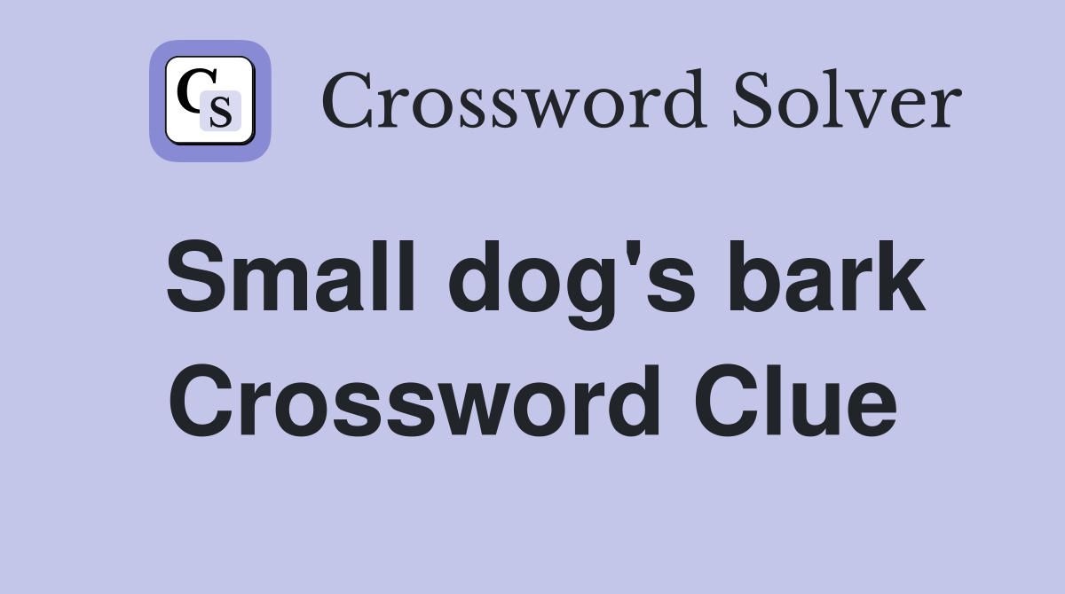 Small dog's bark Crossword Clue