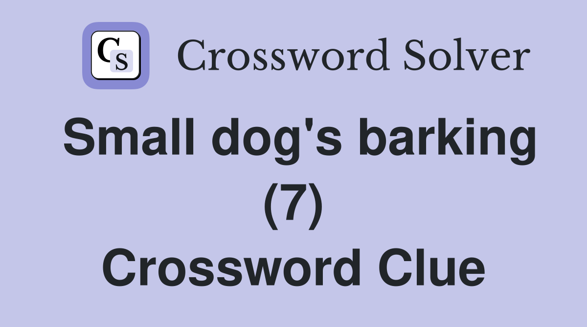 Small dog's barking (7) Crossword Clue
