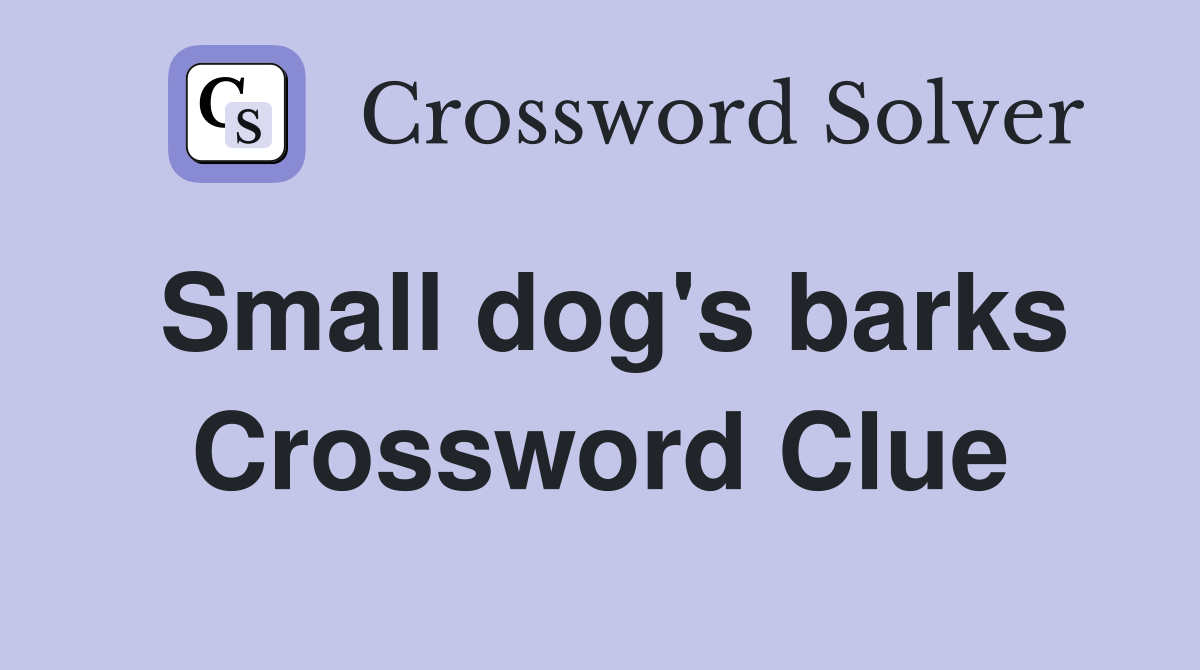 Small dog's barks Crossword Clue