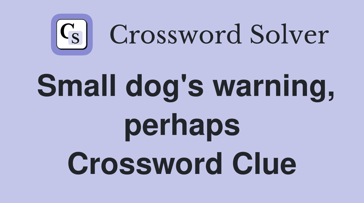 Small dog's warning, perhaps Crossword Clue