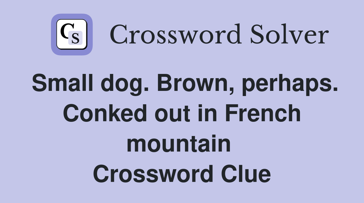Small dog. Brown, perhaps. Conked out in French mountain  Crossword Clue