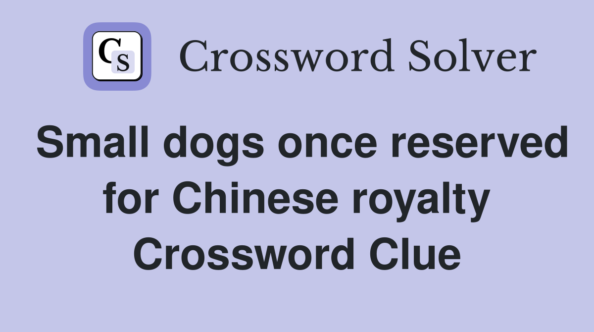 Small dogs once reserved for Chinese royalty Crossword Clue