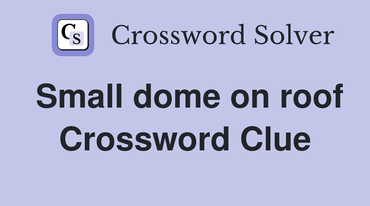 Small dome on roof Crossword Clue