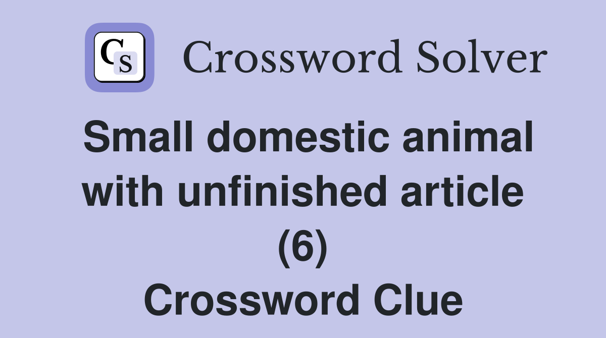 Small domestic animal with unfinished article (6) Crossword Clue