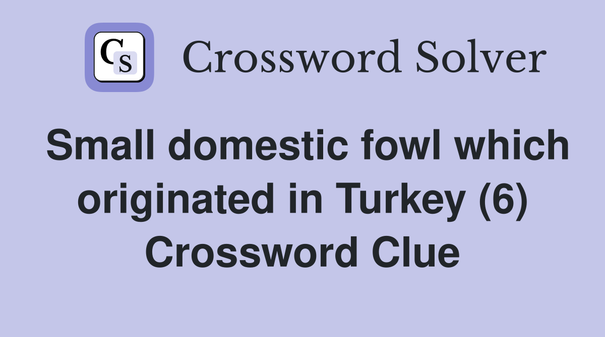 Small domestic fowl which originated in Turkey (6) Crossword Clue