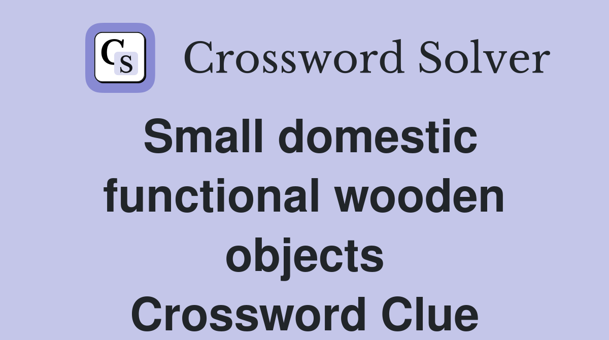 Small domestic functional wooden objects Crossword Clue