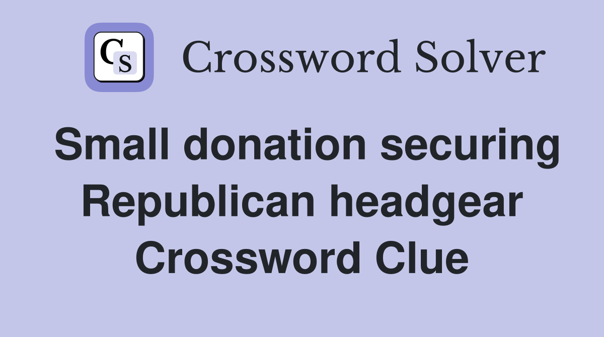 Small donation securing Republican headgear Crossword Clue