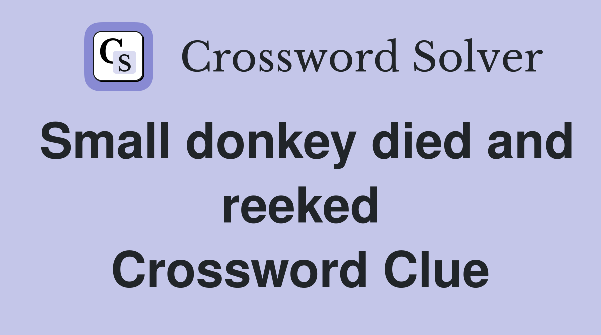 Small donkey died and reeked Crossword Clue
