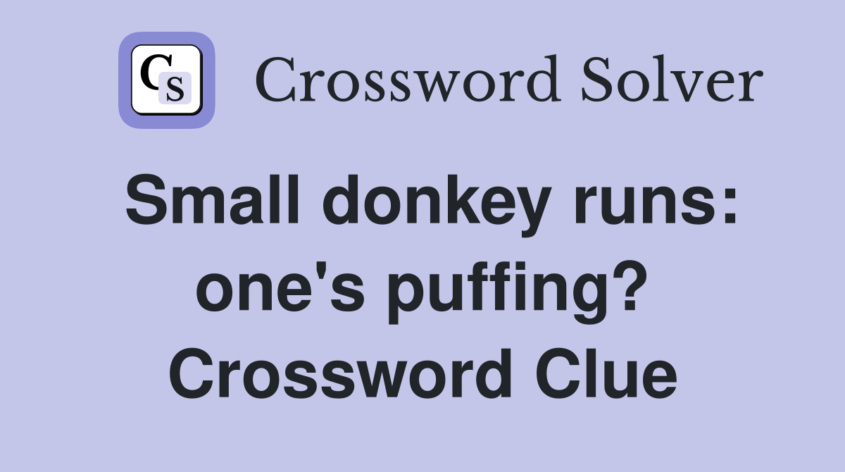 Small donkey runs: one's puffing? Crossword Clue