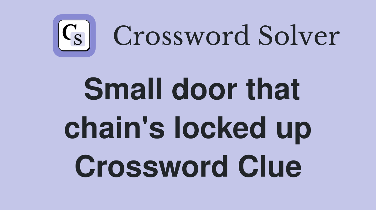 Small door that chain's locked up Crossword Clue