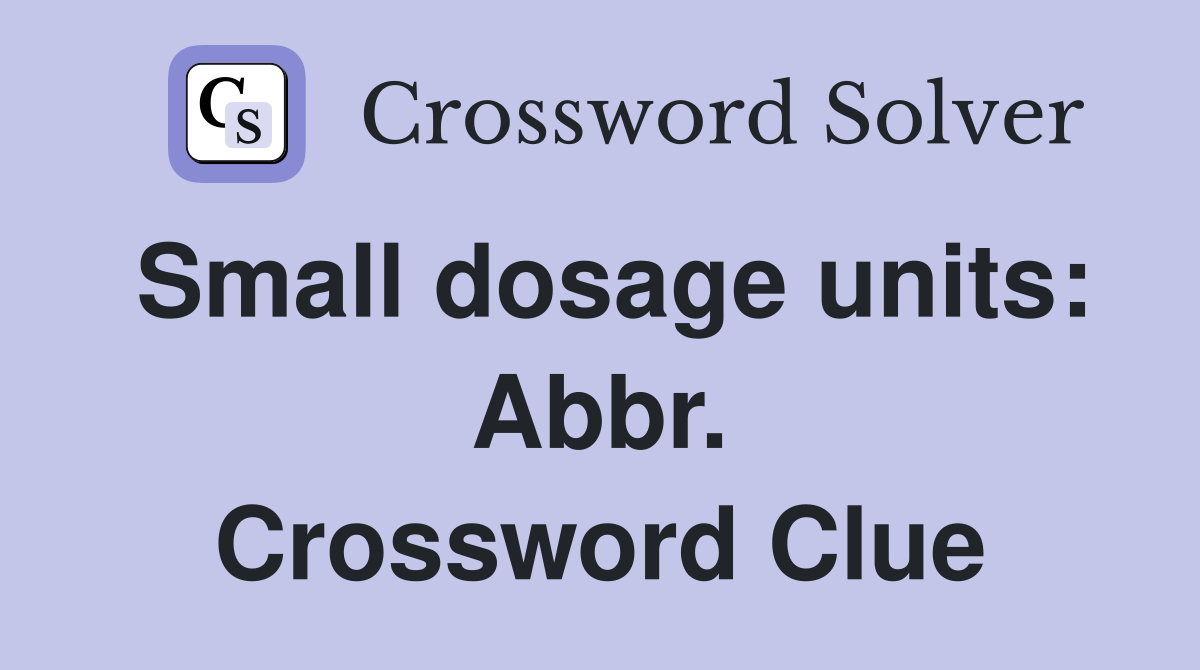 Small dosage units: Abbr. Crossword Clue