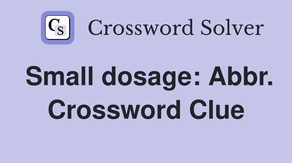 Small dosage: Abbr. Crossword Clue